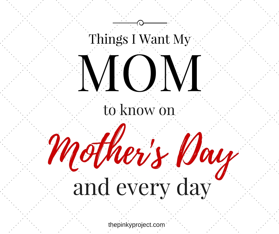 Things I Want My Mom to Know